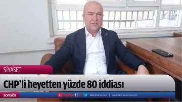 CHP&rsquo;li heyetten y&uuml;zde 80 iddiası