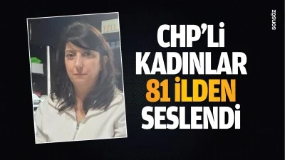 CHP&rsquo;li kadınlar, 81 ilden seslendi