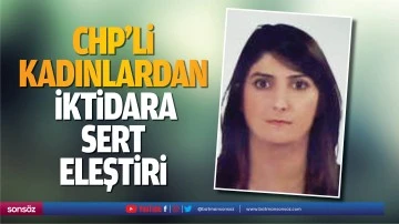 CHP’li kadınlardan iktidara sert eleştiri