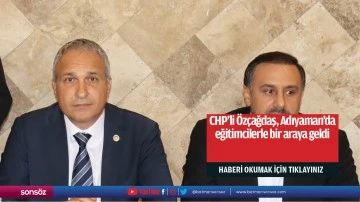 CHP'li &Ouml;z&ccedil;ağdaş, Adıyaman'da eğitimcilerle bir araya geldi