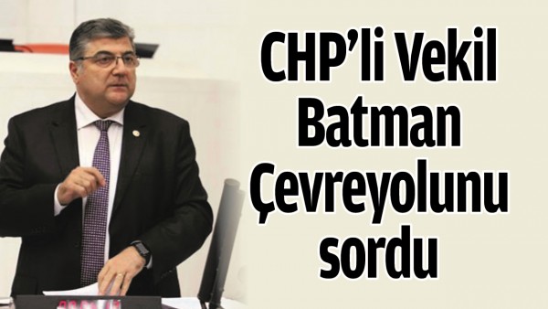 CHP&rsquo;Lİ VEKİL BATMAN &Ccedil;EVREYOLUNU SORDU