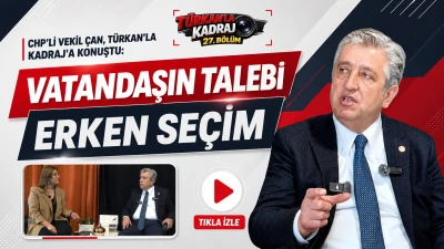 CHP&rsquo;li Vekil &Ccedil;an, T&uuml;rkan&rsquo;la Kadraj&rsquo;a konuştu: &ldquo;Vatandaşın talebi erken se&ccedil;im&rdquo;
