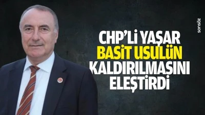 CHP&rsquo;li Yaşar, basit usul&uuml;n kaldırılmasını eleştirdi