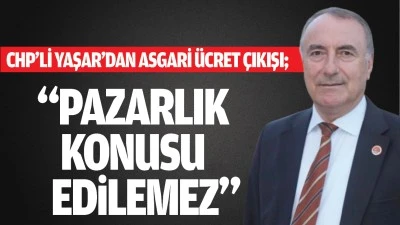 CHP&rsquo;li Yaşar&rsquo;dan asgari &uuml;cret &ccedil;ıkışı