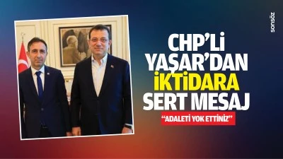 CHP&rsquo;li Yaşar&rsquo;dan iktidara sert mesaj; &ldquo;Adaleti yok ettiniz&rdquo;