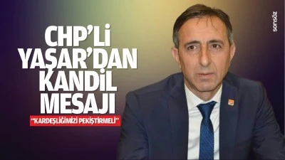 CHP&rsquo;li Yaşar&rsquo;dan kandil mesajı; &ldquo;Kardeşliğimizi pekiştirmeli&hellip;&rdquo;