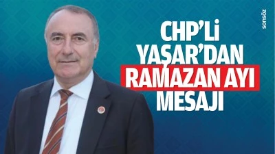 CHP&rsquo;li Yaşar&rsquo;dan ramazan ayı mesajı
