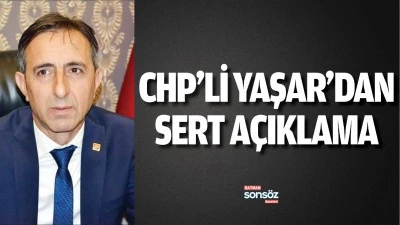 CHP&rsquo;li Yaşar&rsquo;dan sert a&ccedil;ıklama