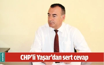 CHP&rsquo;Lİ YAŞAR&rsquo;DAN SERT CEVAP