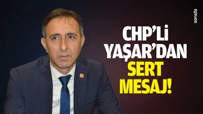 CHP&rsquo;li Yaşar&rsquo;dan sert mesaj!