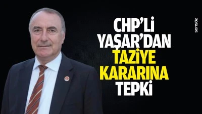 CHP&rsquo;li Yaşar&rsquo;dan taziye kararına tepki