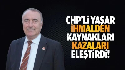 CHP&rsquo;li Yaşar, ihmalden kaynakları kazaları eleştirdi!