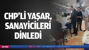 CHP&rsquo;li Yaşar, sanayicileri dinledi