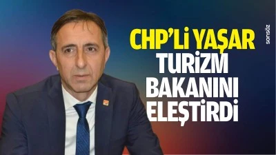 CHP&rsquo;li Yaşar, Turizm Bakanını eleştirdi