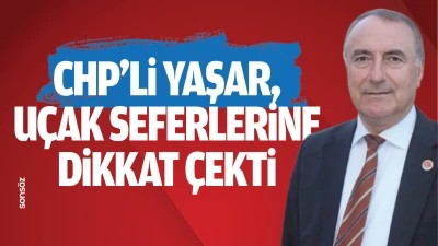 CHP&rsquo;li Yaşar, u&ccedil;ak seferlerine dikkat &ccedil;ekti