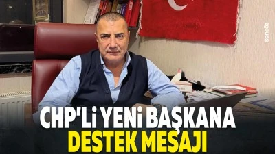 CHP&rsquo;li yeni başkana destek mesajı