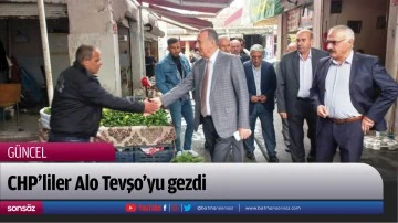 CHP&rsquo;liler Alo Tevşo&rsquo;yu gezdi