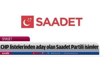 CHP listelerinden aday olan Saadet Partili isimler