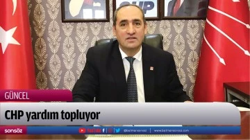 CHP yardım topluyor