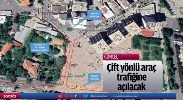 &Ccedil;ift y&ouml;nl&uuml; ara&ccedil; trafiğine a&ccedil;ılacak