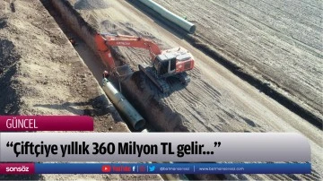 &ldquo;&Ccedil;ift&ccedil;iye yıllık 360 Milyon TL gelir&hellip;&rdquo;