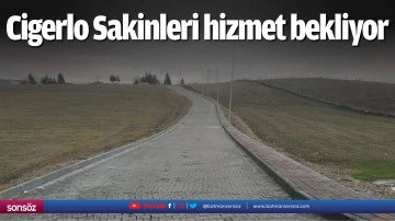 Cigerlo Sakinleri hizmet bekliyor