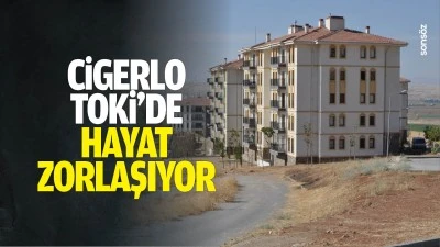 Cigerlo TOKİ&rsquo;de hayat zorlaşıyor