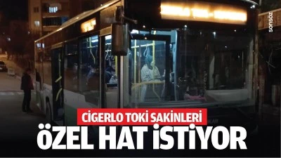 Cigerlo TOKİ Sakinleri, &ouml;zel hat istiyor