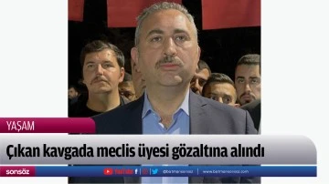 &Ccedil;ıkan kavgada meclis &uuml;yesi g&ouml;zaltına alındı