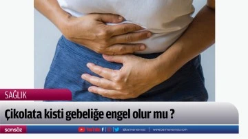 &Ccedil;ikolata kisti gebeliğe engel olur mu ?