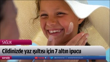 Cildinizde yaz ışıltısı i&ccedil;in 7 altın ipucu