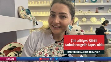 &Ccedil;ini at&ouml;lyesi Siirtli kadınların gelir kapısı oldu