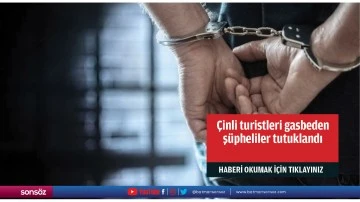 &Ccedil;inli turistleri gasbeden ş&uuml;pheliler tutuklandı