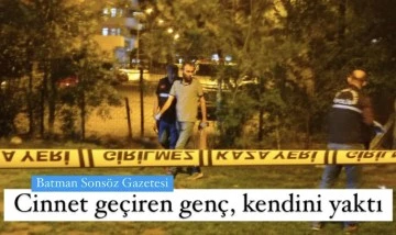 Cinnet ge&ccedil;iren gen&ccedil;, kendini yaktı