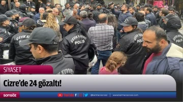 Cizre&rsquo;de 24 g&ouml;zaltı!