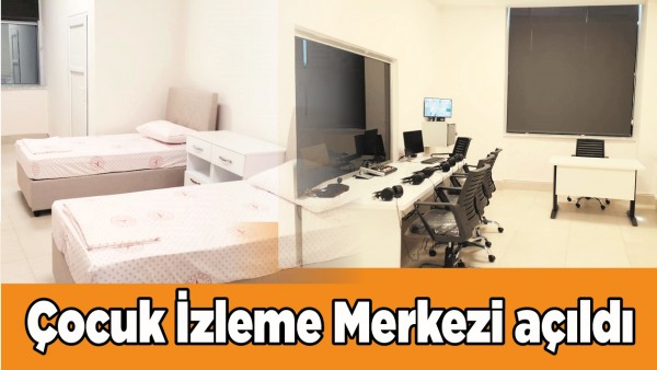 &Ccedil;OCUK İZLEME MERKEZİ A&Ccedil;ILDI