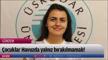 &Ccedil;ocuklar Havuzda yalnız bırakılmamalı! 