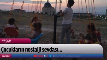 &Ccedil;ocukların nostalji sevdası...