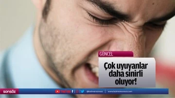 &Ccedil;ok uyuyanlar daha sinirli oluyor!
