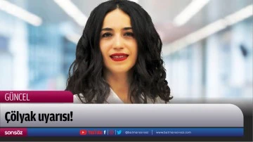 &Ccedil;&ouml;lyak uyarısı!