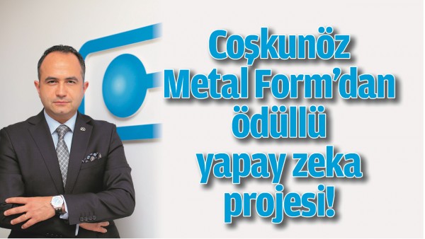 COŞKUN&Ouml;Z METAL FORM&rsquo;DAN &Ouml;D&Uuml;LL&Uuml; YAPAY ZEKA PROJESİ!