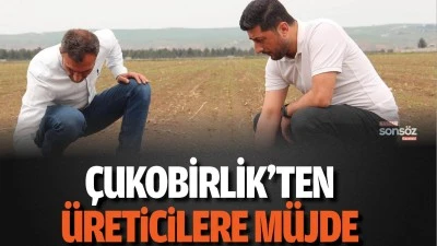 &Ccedil;ukobirlik&rsquo;ten &uuml;reticilere m&uuml;jde