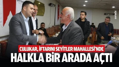 Culukar, iftarını Seyitler Mahallesi&rsquo;nde halkla bir arada a&ccedil;tı