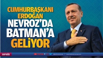 Cumhurbaşkanı Erdoğan Nevroz&rsquo;da Batman&rsquo;a geliyor