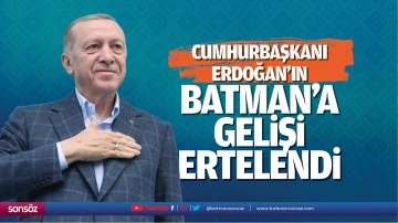 Cumhurbaşkanı Erdoğan&rsquo;ın Batman&rsquo;a gelişi ertelendi