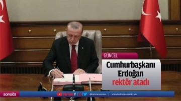 Cumhurbaşkanı Erdoğan rekt&ouml;r atadı