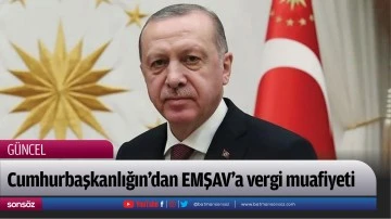 Cumhurbaşkanlığın&rsquo;dan EMŞAV&rsquo;a vergi muafiyeti