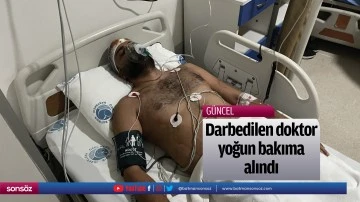 Darbedilen doktor yoğun bakıma alındı