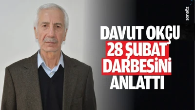 Davut Ok&ccedil;u, 28 Şubat darbesini anlattı