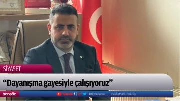 &ldquo;Dayanışma gayesiyle &ccedil;alışıyoruz&rdquo;